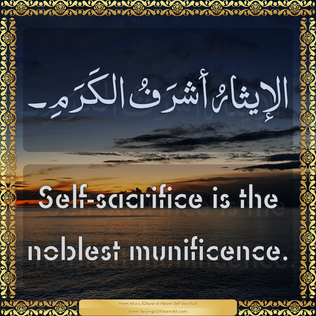Self-sacrifice is the noblest munificence.